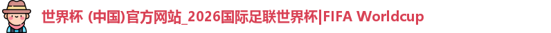 世界杯 (中国)官方网站_2026国际足联世界杯|FIFA Worldcup